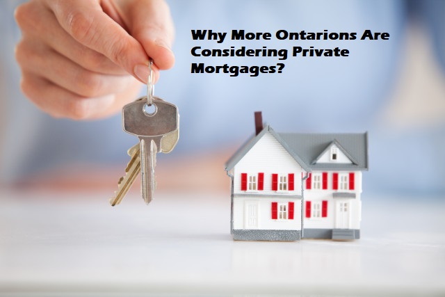Why More Ontarions Are Considering Private Mortgages?