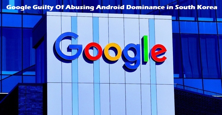 Google Guilty Of Abusing Android Dominance in South Korea