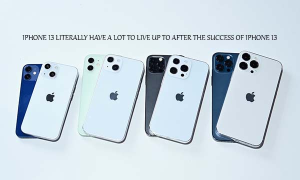 iPhone 13 Literally Have a Lot to Live Up To After the Success of iPhone 13