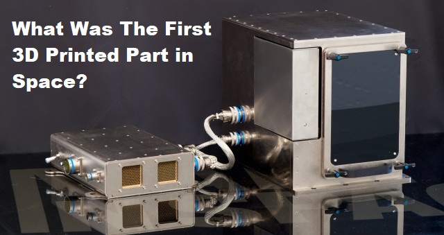 What Was The First 3D Printed Part in Space?