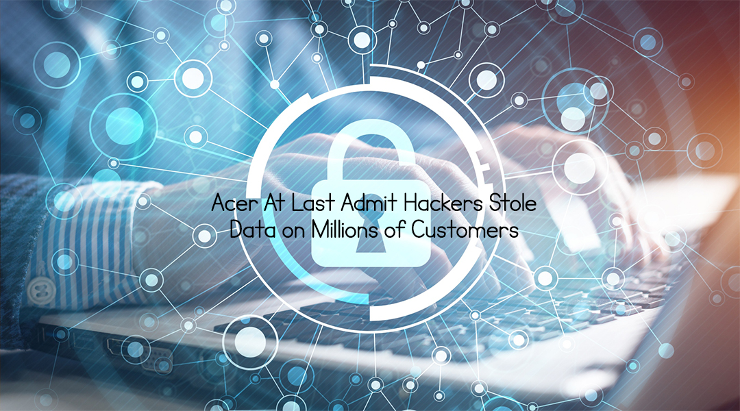 Acer At Last Admit Hackers Stole Data on Millions of Customers