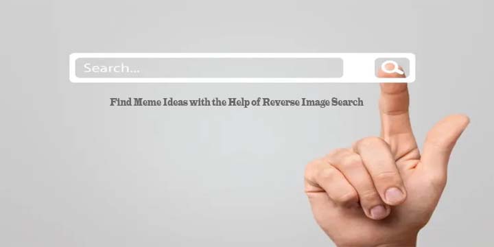 Find Meme Ideas with the Help of Reverse Image Search