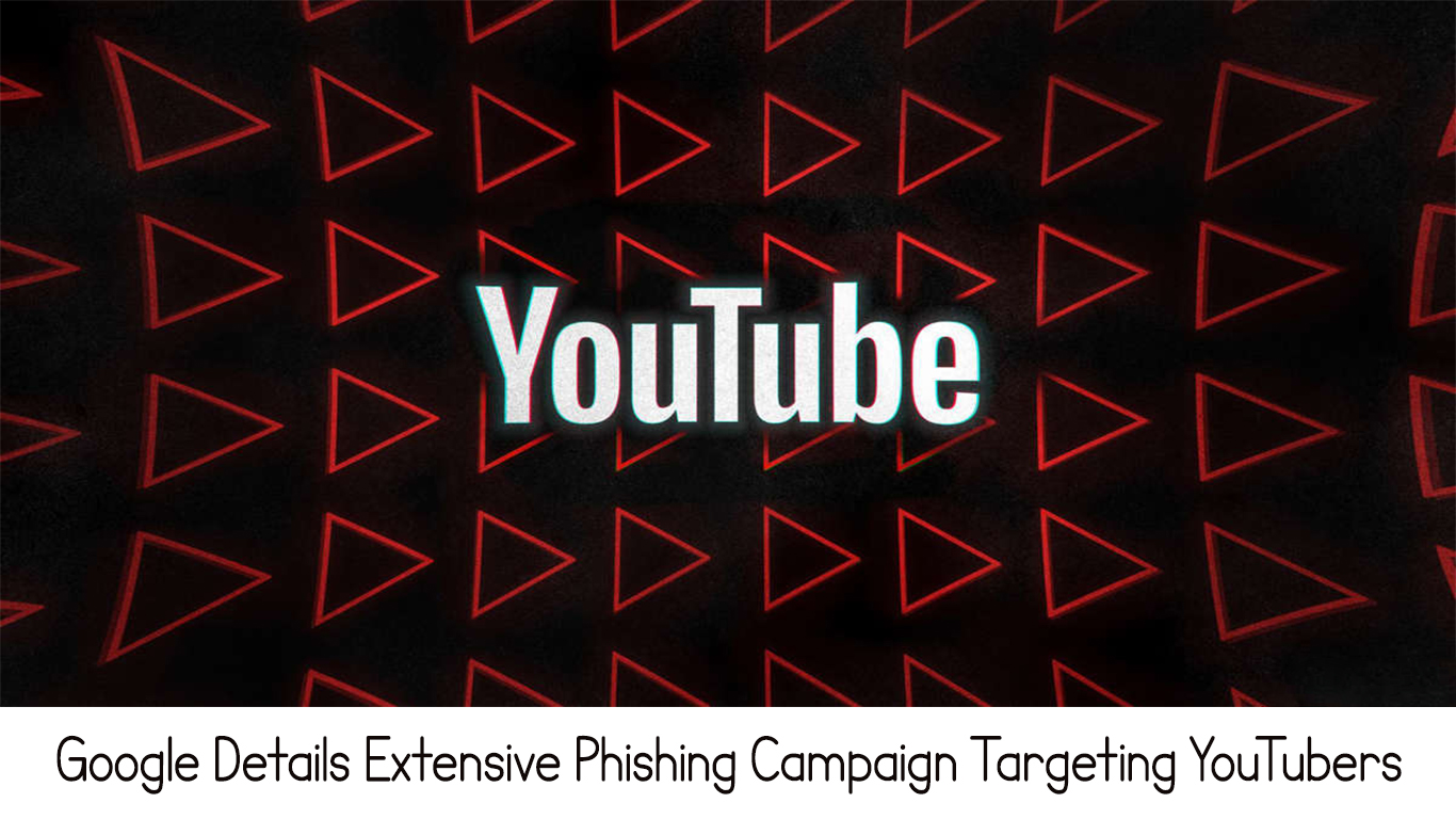 Google Details Extensive Phishing Campaign Targeting YouTubers
