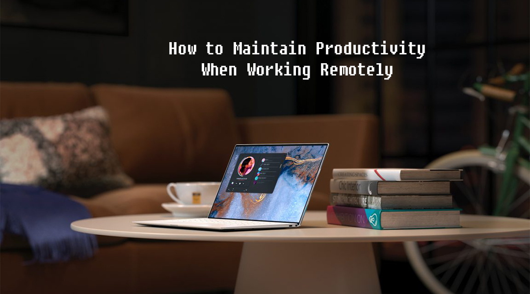 How to Maintain Productivity When Working Remotely