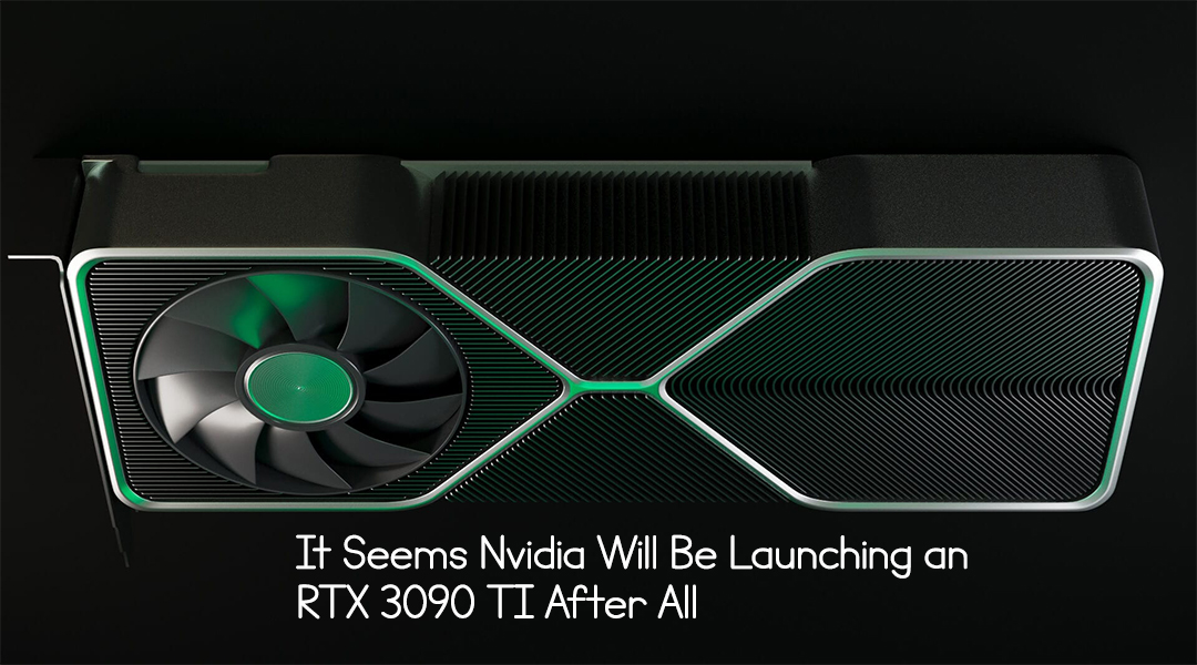 It Seems Nvidia Will Be Launching an RTX 3090 TI After All