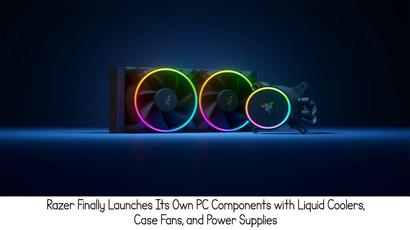 Razer Finally Launches Its Own PC Components with Liquid Coolers, Case Fans, and Power Supplies