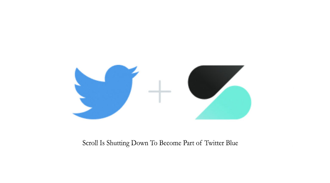 Scroll Is Shutting Down To Become Part of Twitter Blue