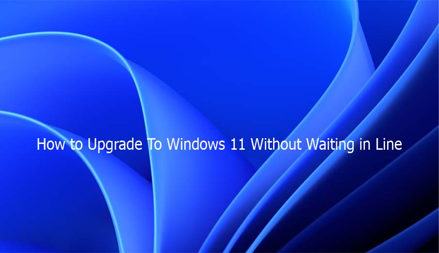 How to Upgrade To Windows 11 Without Waiting in Line