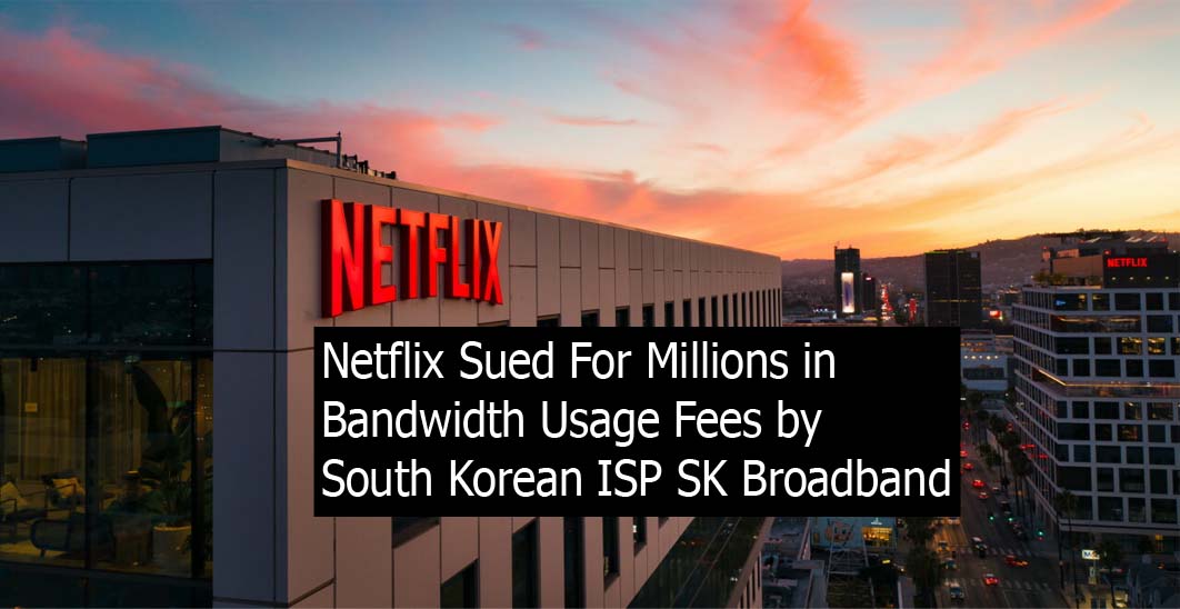 Netflix Sued For Millions in Bandwidth Usage Fees by South Korean ISP SK Broadband
