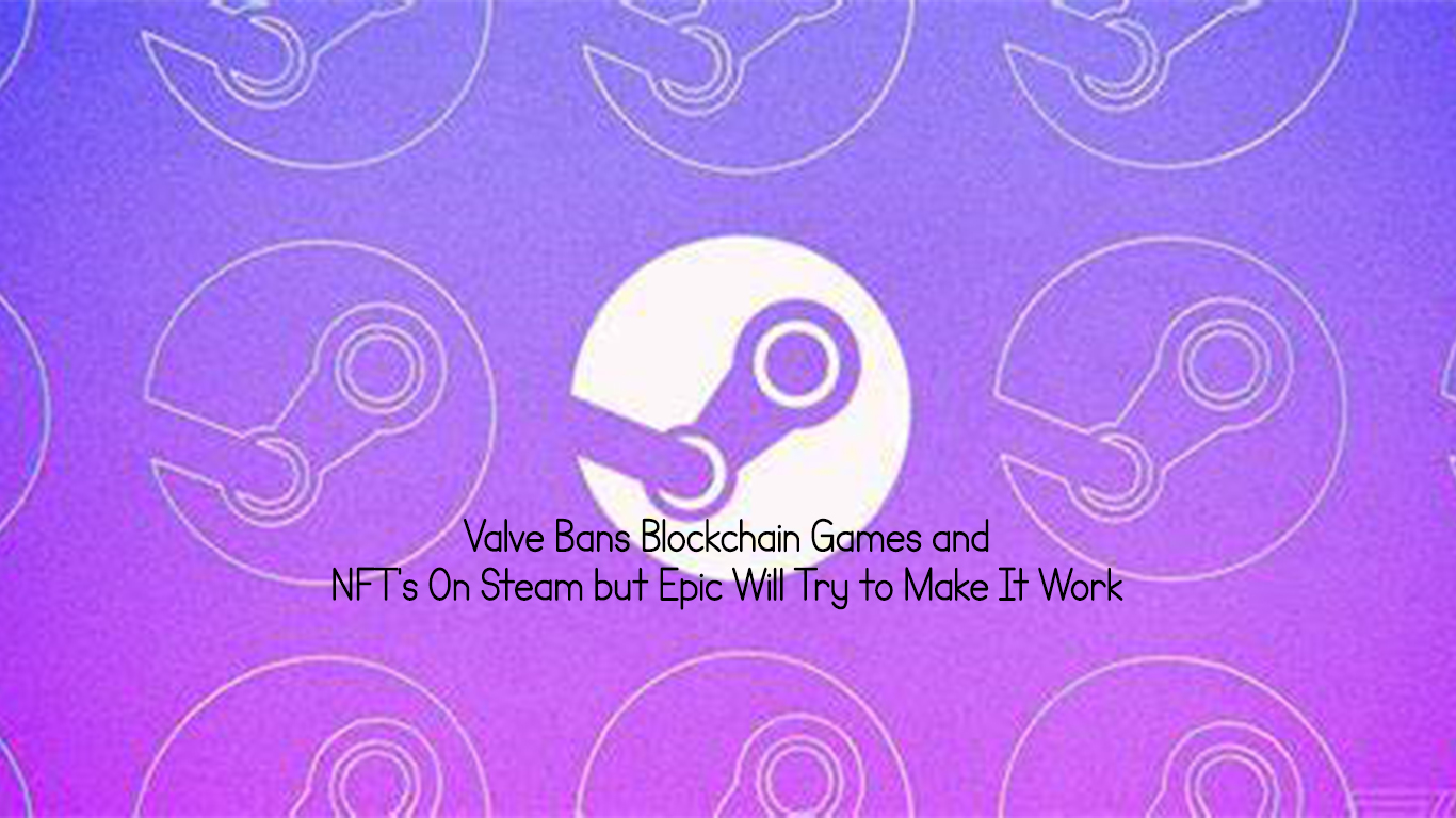 Valve Bans Blockchain Games and NFT's On Steam but Epic Will Try to Make It Work