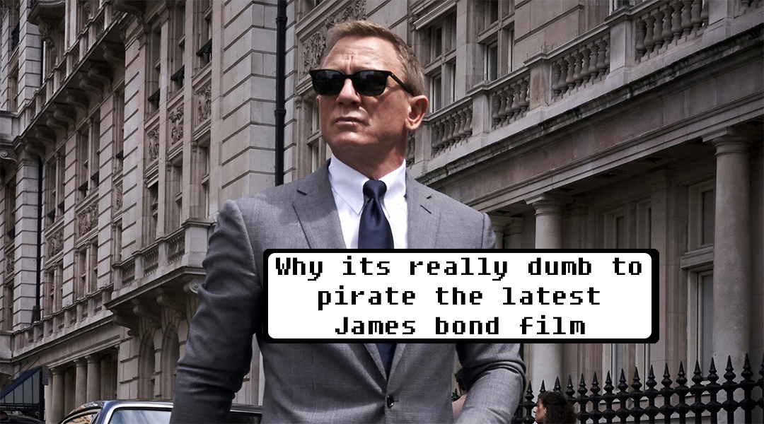 Why its really dumb to pirate the latest James bond film