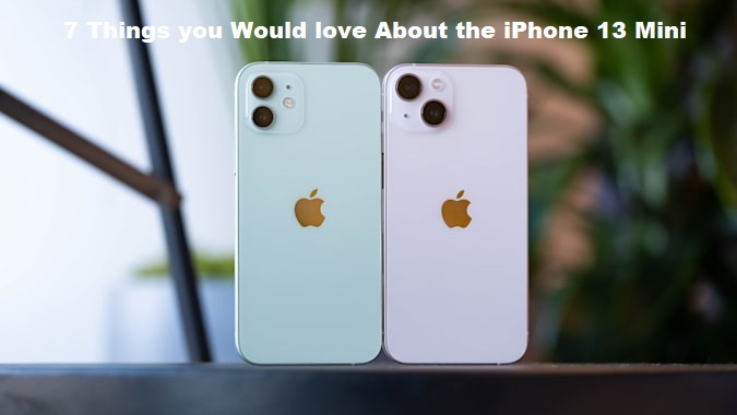 7 Things you Would love About the iPhone 13 Mini