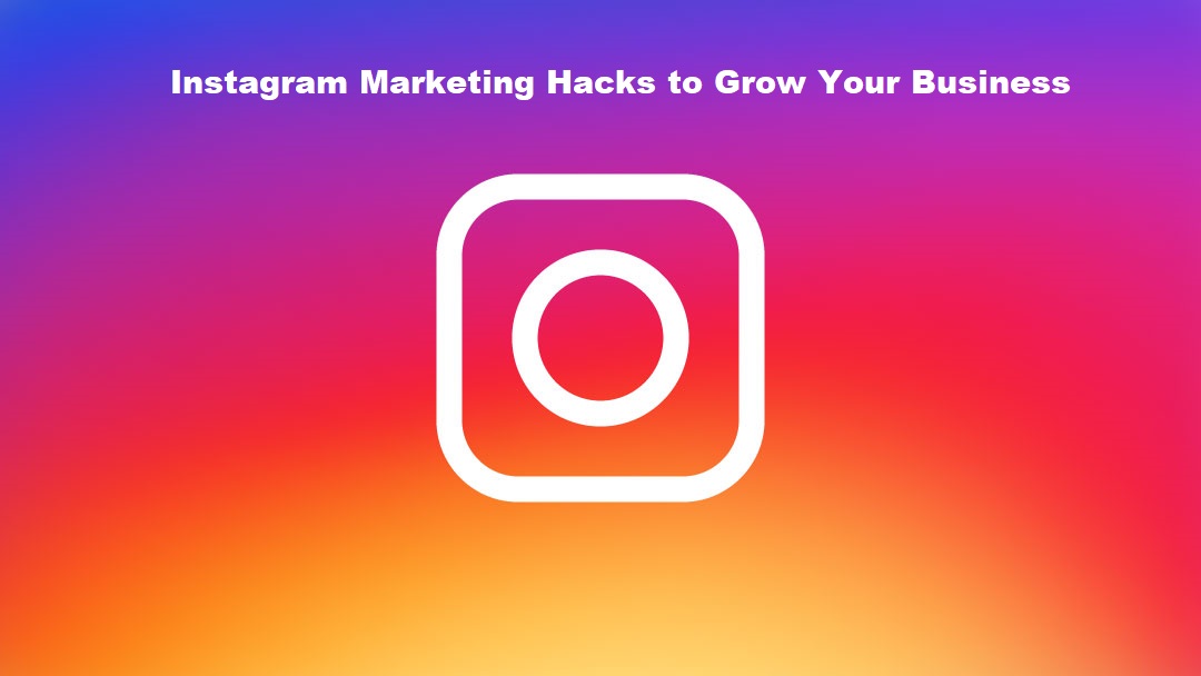 Instagram Marketing Hacks to Grow Your Business
