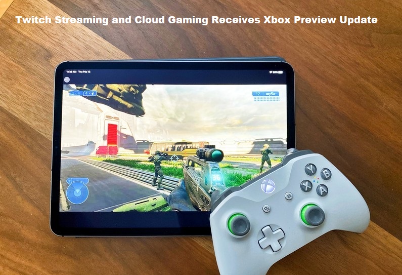 Twitch Streaming and Cloud Gaming Receives Xbox Preview Update