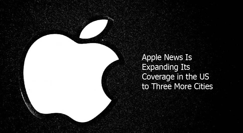 Apple News Is Expanding Its Coverage in the US to Three More Cities