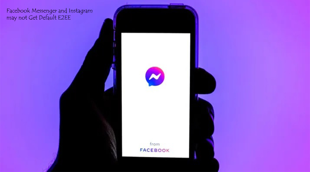 Facebook Messenger and Instagram may not Get Default E2EE