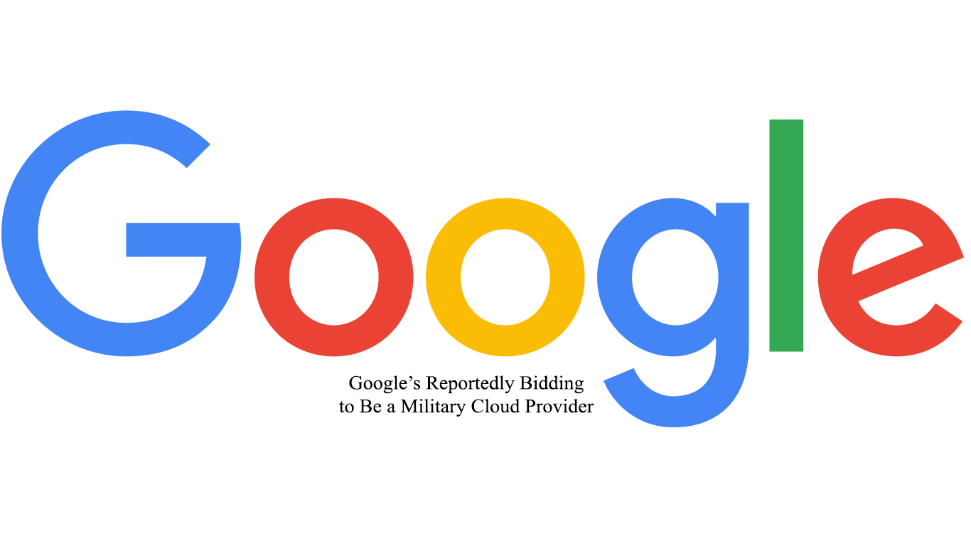 Google’s Reportedly Bidding to Be a Military Cloud Provider
