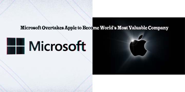 Microsoft Overtakes Apple to Become World’s Most Valuable Company