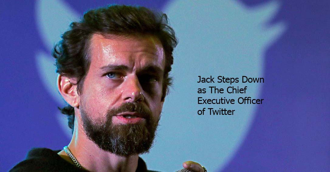 Jack Steps Down as The Chief Executive Officer of Twitter