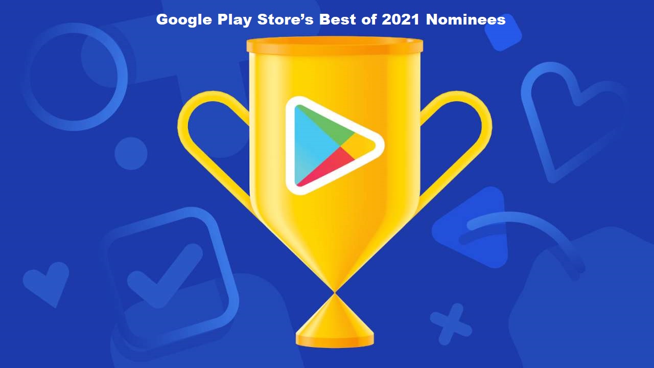 Google Play Store’s Best of 2021 Nominees