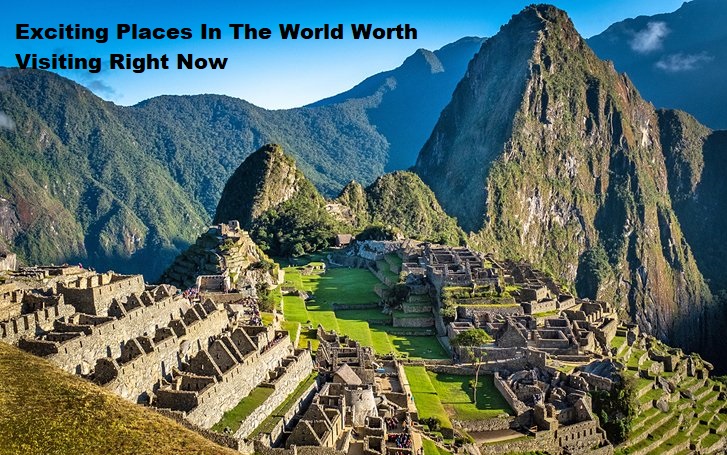 Exciting Places In The World Worth Visiting Right Now