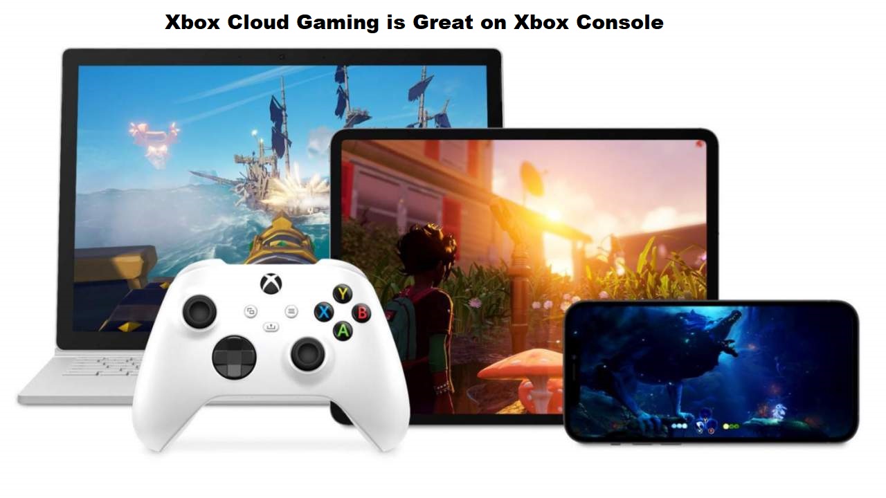 Xbox Cloud Gaming is Great on Xbox Console