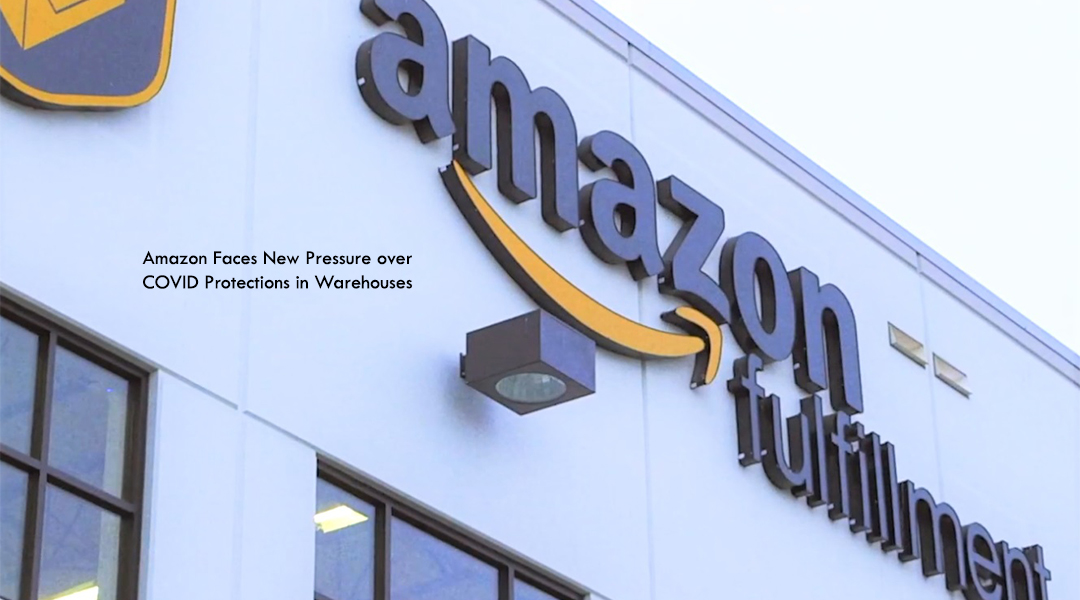 Amazon Faces New Pressure over COVID Protections in Warehouses