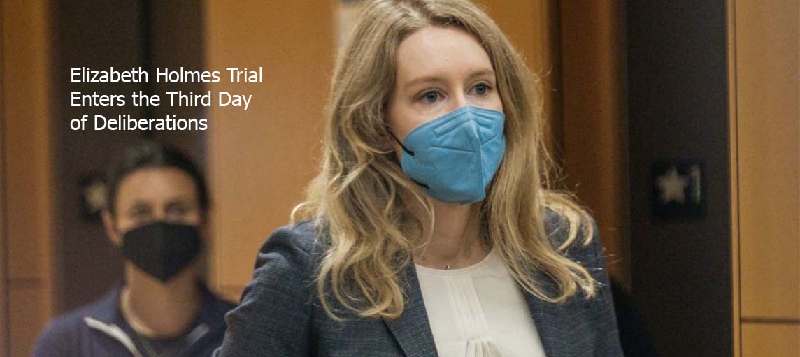 Elizabeth Holmes Trial Enters the Third Day of Deliberations