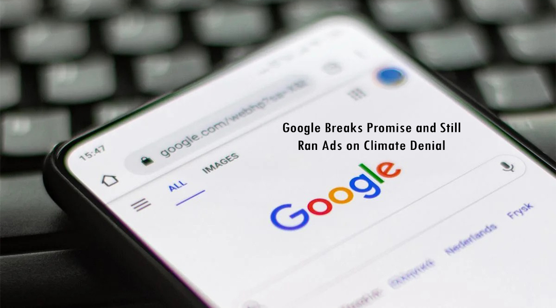 Google Breaks Promise and Still Ran Ads on Climate Denial