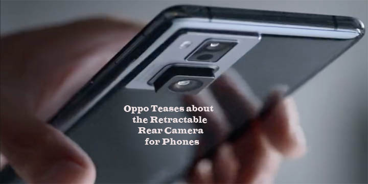 Oppo Teases about the Retractable Rear Camera for Phones
