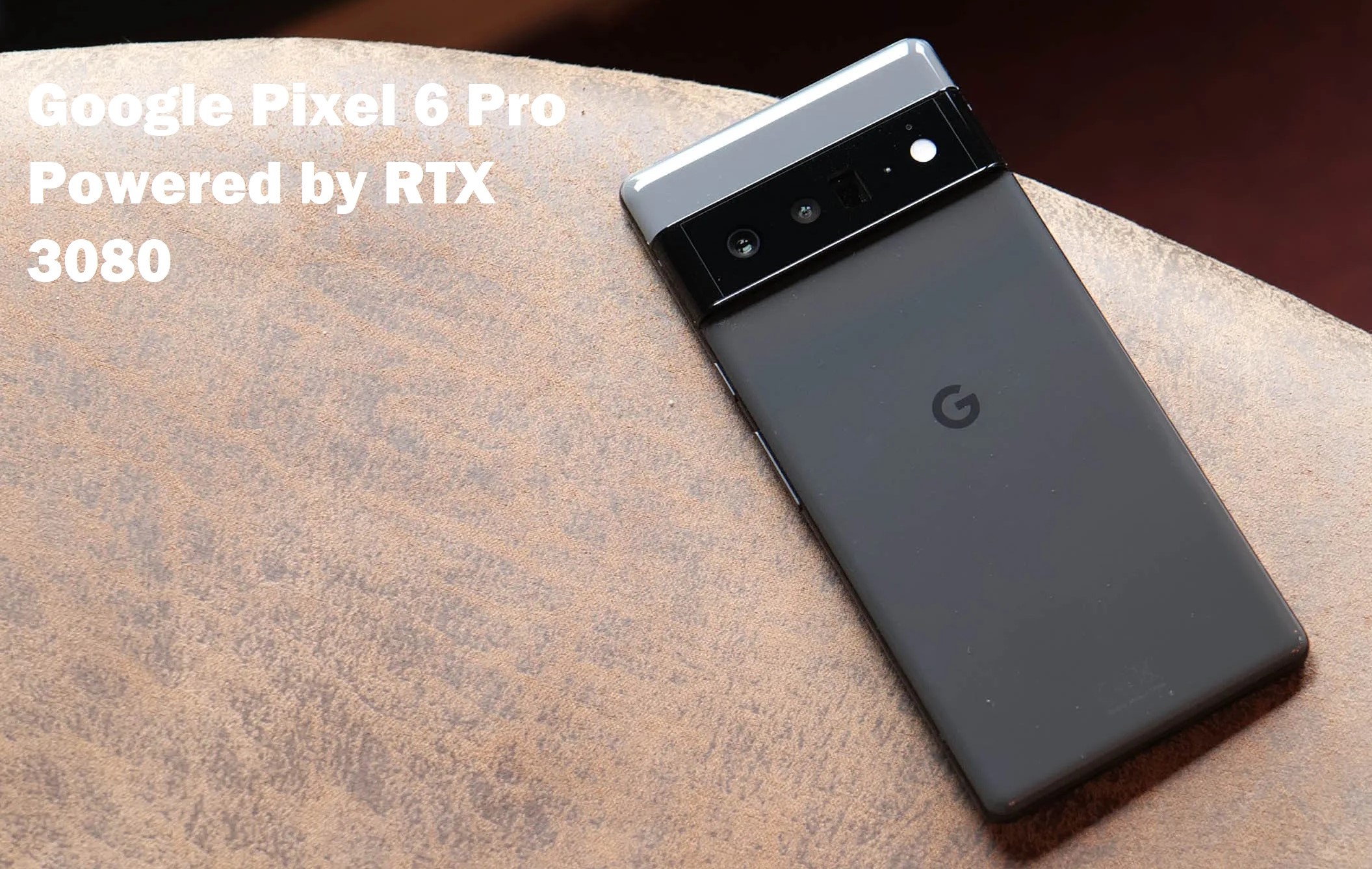 Google Pixel 6 Pro Powered by RTX 3080