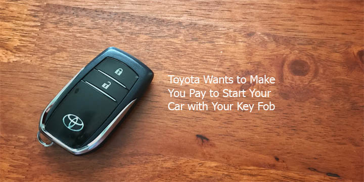 Toyota Wants to Make You Pay to Start Your Car with Your Key Fob