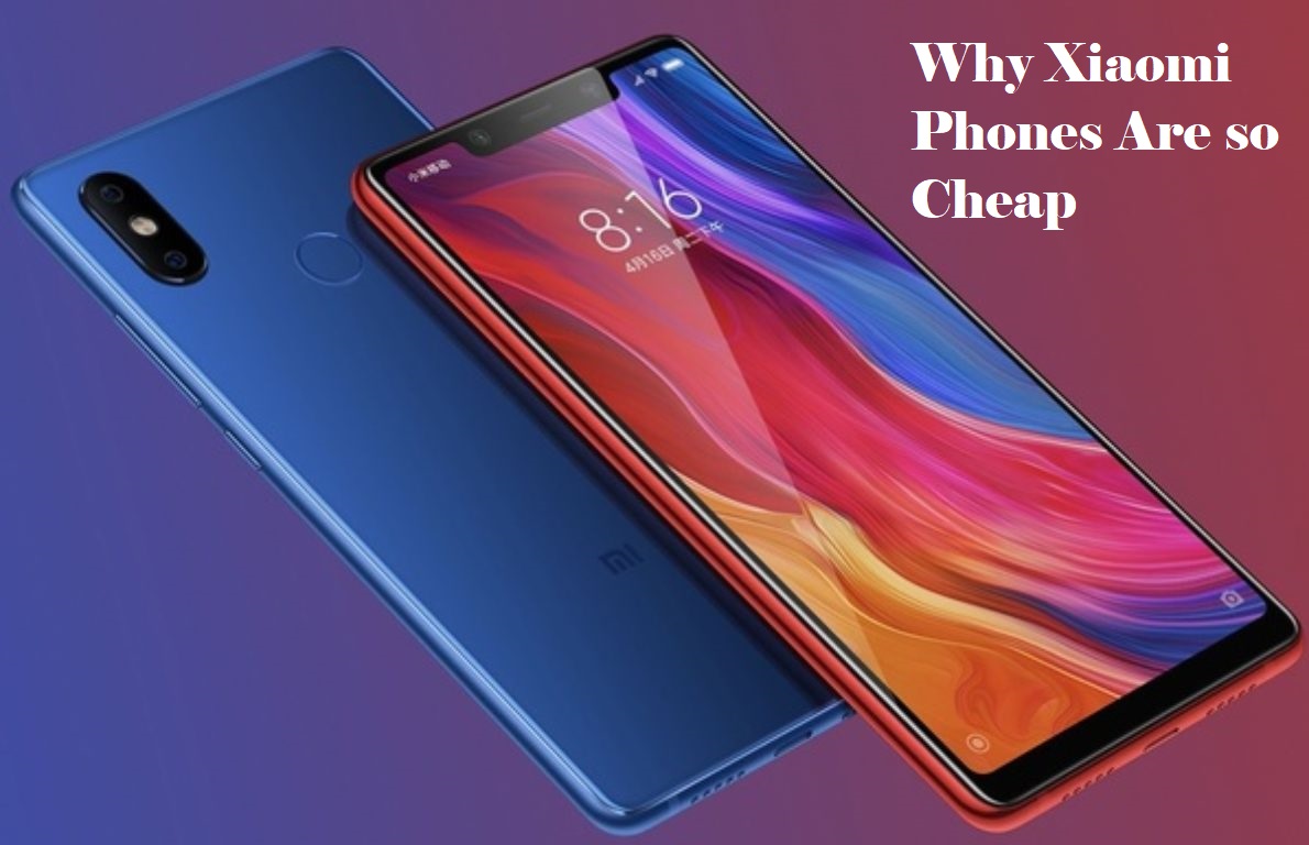 Why Xiaomi Phones Are so Cheap