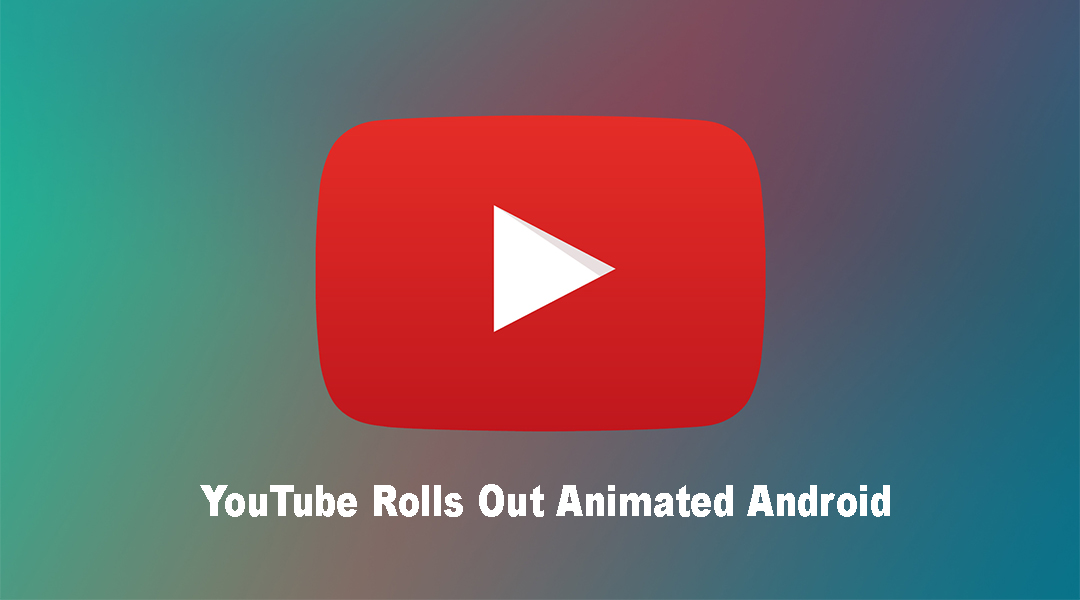 YouTube Rolls Out Animated Android
