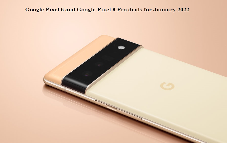 Google Pixel 6 and Google Pixel 6 Pro deals for January 2022