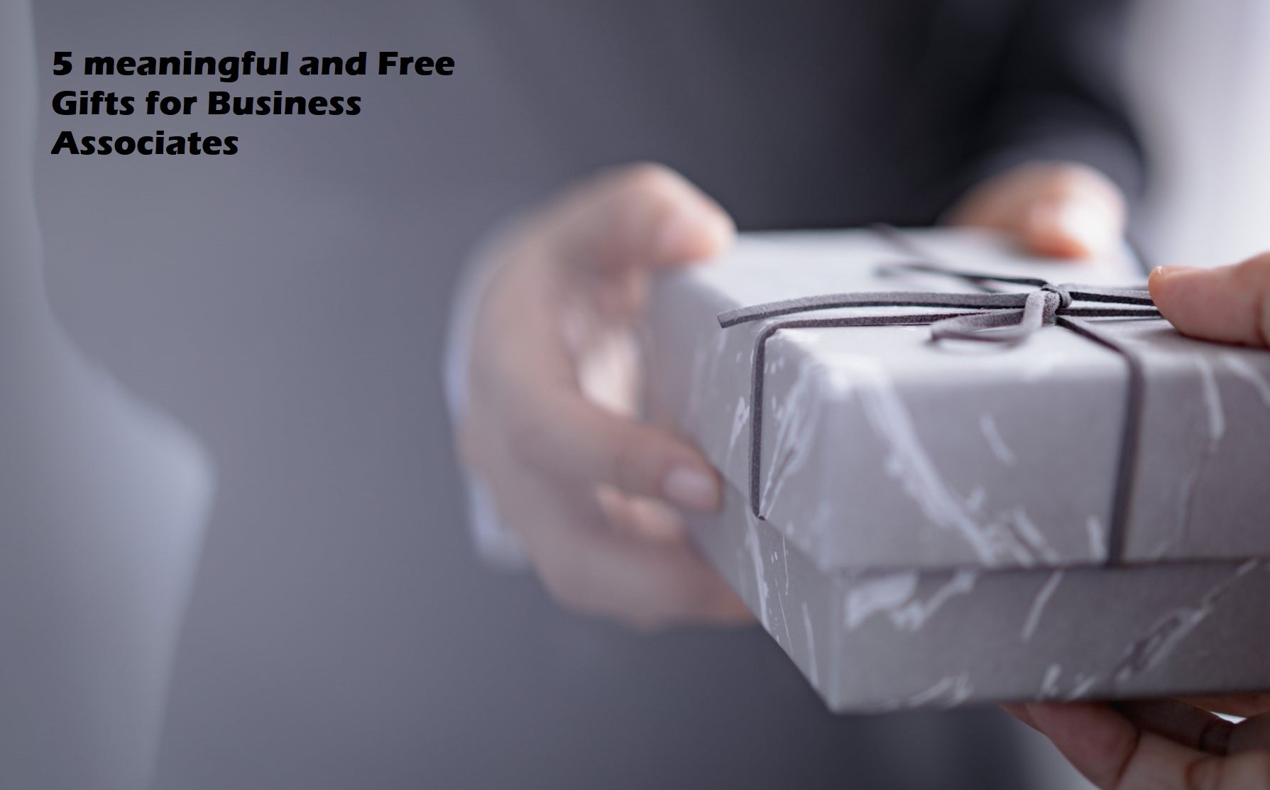 5 meaningful and Free Gifts for Business Associates