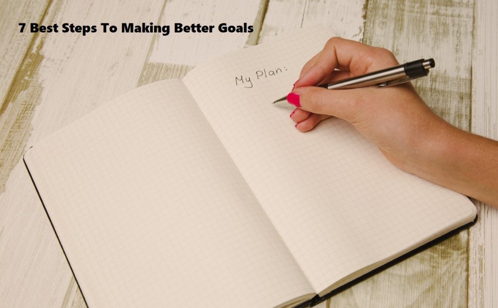 7 Best Steps To Making Better Goals