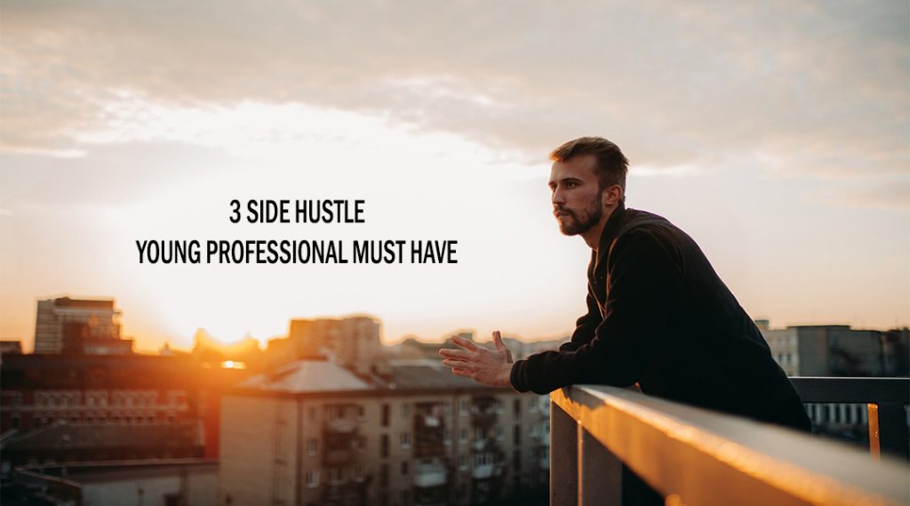 3 SIDE HUSTLE YOUNG PROFESSIONAL MUST HAVE