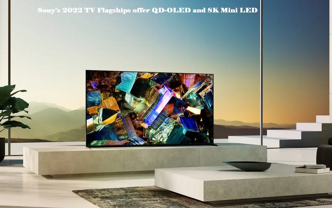 Sony’s 2022 TV Flagships offer QD-OLED and 8K Mini LED