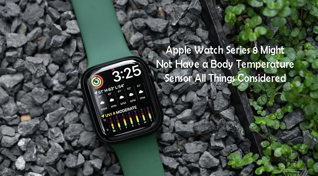 Apple Watch Series 8 Might Not Have a Body Temperature Sensor All Things Considered