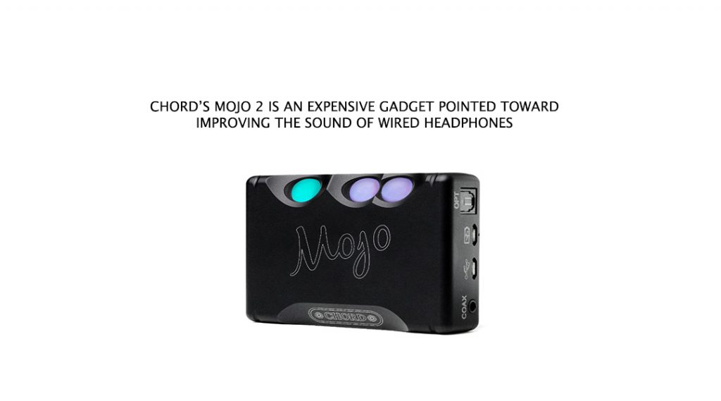 Chord’s Mojo 2 Is an Expensive Gadget Pointed toward Improving the Sound of Wired Headphones