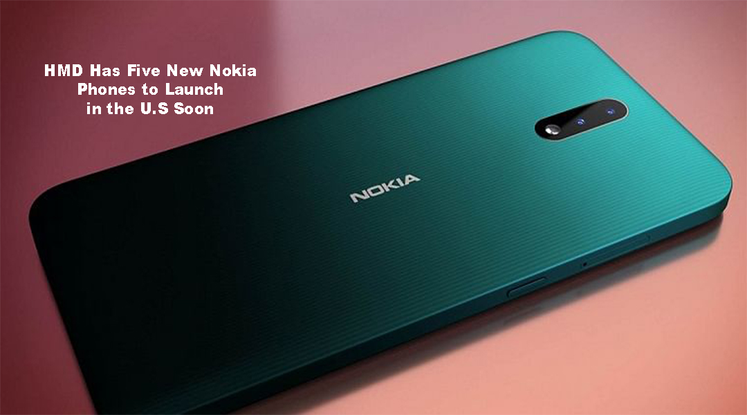 HMD Has Five New Nokia Phones to Launch in the U.S Soon
