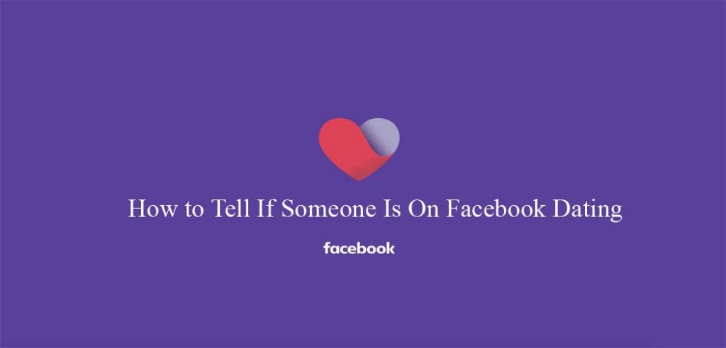 How to Tell If Someone Is On Facebook Dating