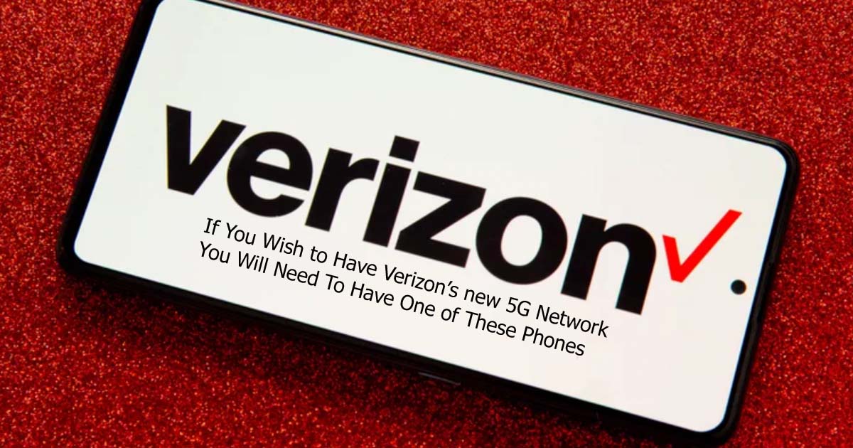 If You Wish to Have Verizon’s new 5G Network You Will Need To Have One of These Phones