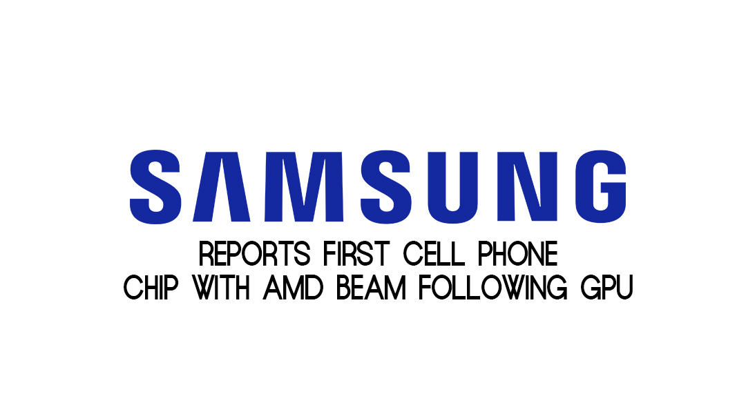 Samsung reports first cell phone chip with AMD beam following GPU