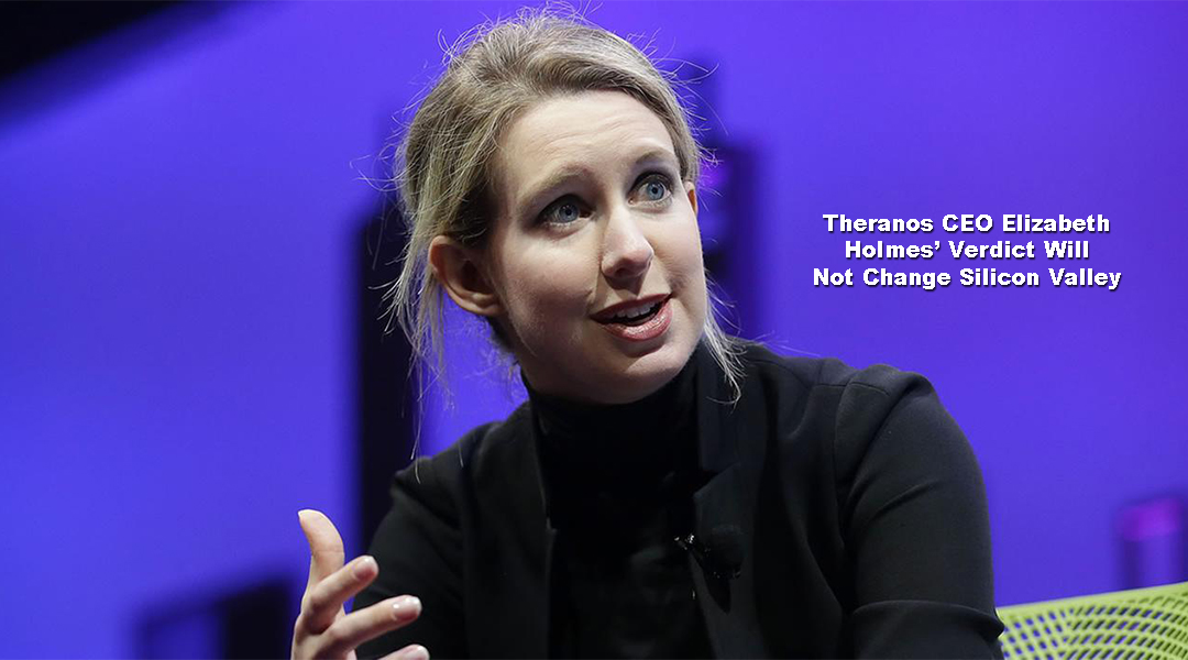 Theranos CEO Elizabeth Holmes’ Verdict Will Not Change Silicon Valley