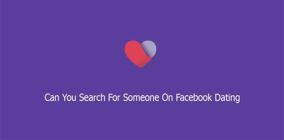 Can You Search For Someone On Facebook Dating