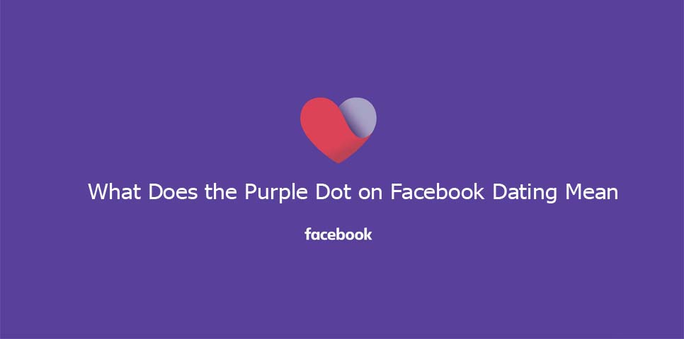 What Does the Purple Dot on Facebook Dating Mean