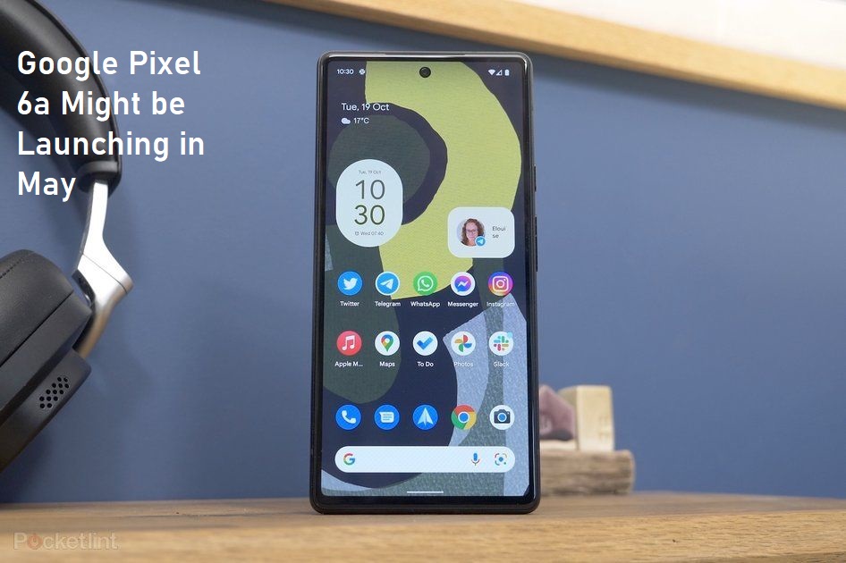 Google Pixel 6a Might be Launching in May