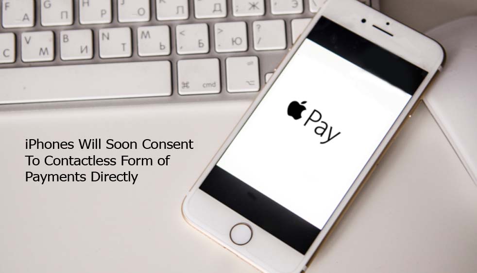 iPhones Will Soon Consent To Contactless Form of Payments Directly
